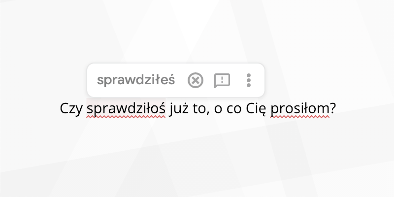 Google Docs zaznaczający rzekome „błędy” w zdaniu „Czy sprawdziłoś już to, o co Cię prosiłom?”